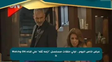 عرض خاص اليوم.. أولى حلقات مسلسل “أزمة ثقة” على قناة ON وWatch it